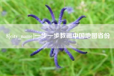 黄骅一步一步教画中国地图省份