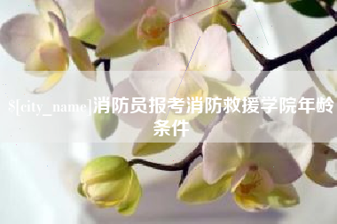 黄骅消防员报考消防救援学院年龄条件