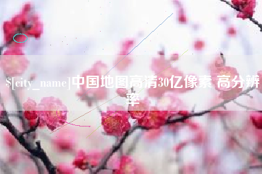 黄骅中国地图高清30亿像素 高分辨率