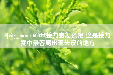 黄骅600米接力赛怎么跑-这是接力赛中最容易出现失误的地方