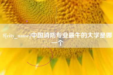 黄骅中国消防专业最牛的大学是哪一个