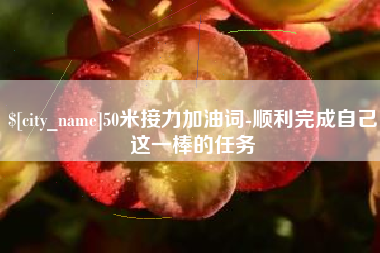 黄骅50米接力加油词-顺利完成自己这一棒的任务