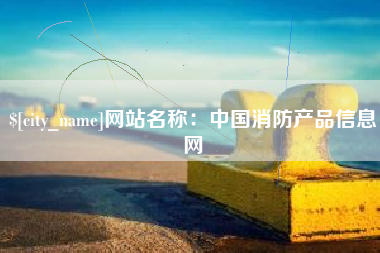 黄骅网站名称：中国消防产品信息网