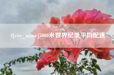 黄骅5000米世界纪录平均配速