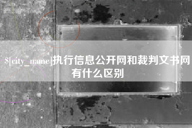 黄骅执行信息公开网和裁判文书网有什么区别