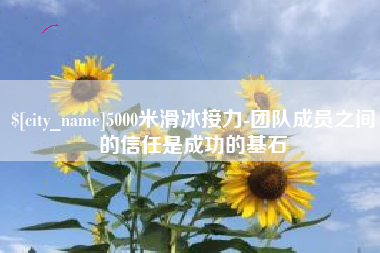 黄骅5000米滑冰接力-团队成员之间的信任是成功的基石