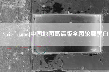 黄骅中国地图高清版全图轮廓黑白