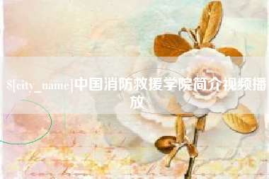 黄骅中国消防救援学院简介视频播放
