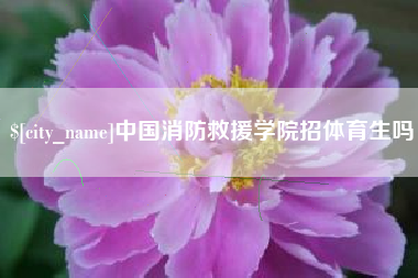 黄骅中国消防救援学院招体育生吗
