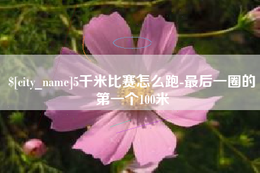 黄骅5千米比赛怎么跑-最后一圈的第一个100米