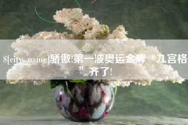 黄骅骄傲!第一波奥运金牌“九宫格”齐了!