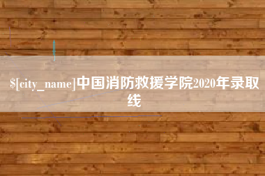 黄骅中国消防救援学院2020年录取线