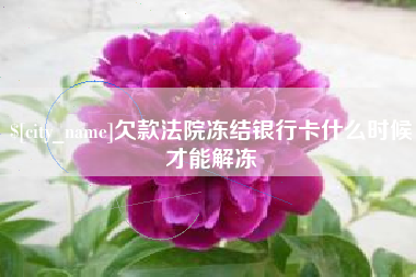 黄骅欠款法院冻结银行卡什么时候才能解冻