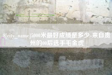 黄骅5000米最好成绩是多少-来自贵州的00后选手毛金虎