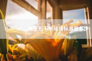 黄骅男子五千米成绩标准是多少