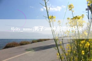 黄骅男子5000米的世界纪录