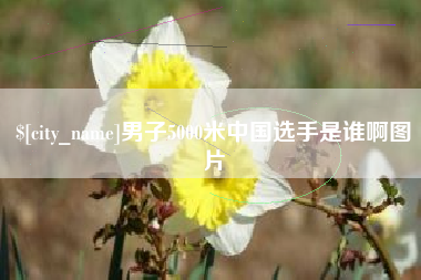 黄骅男子5000米中国选手是谁啊图片