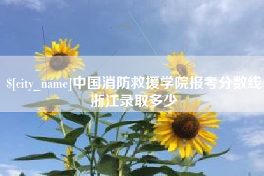 黄骅中国消防救援学院报考分数线浙江录取多少